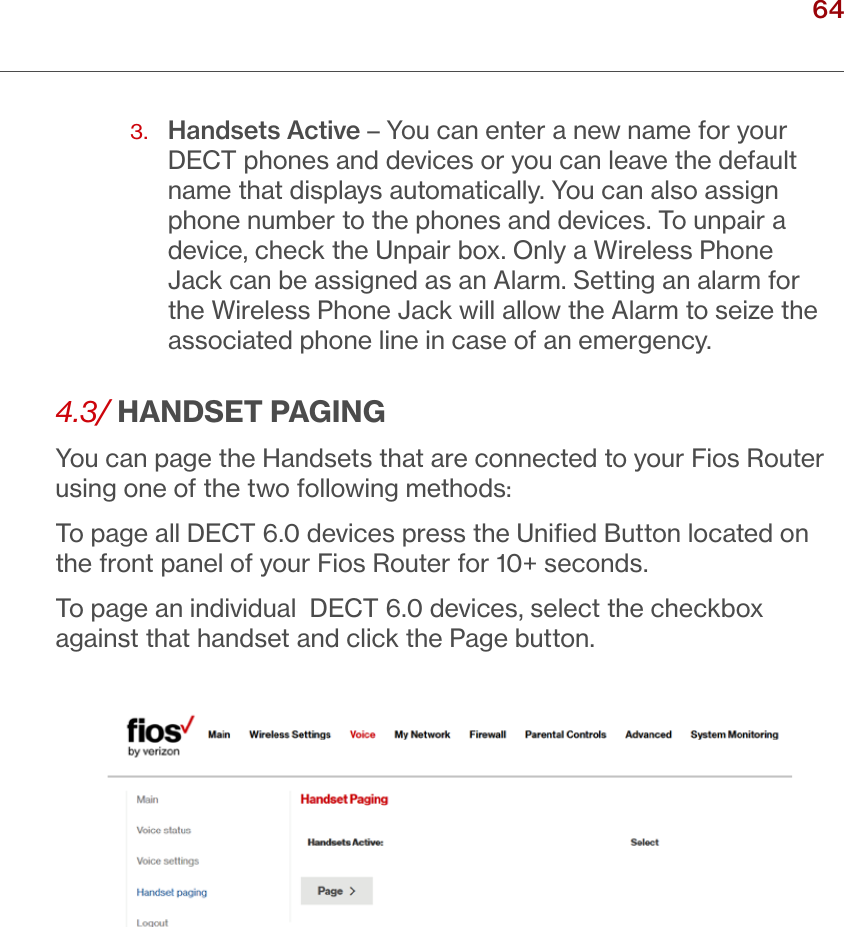 64verizon.com/ﬁos      |      ©2016 Verizon. All Rights Reserved. / VOICE3.   Handsets Active – You can enter a new name for your DECT phones and devices or you can leave the default name that displays automatically. You can also assign phone number to the phones and devices. To unpair a device, check the Unpair box. Only a Wireless Phone Jack can be assigned as an Alarm. Setting an alarm for the Wireless Phone Jack will allow the Alarm to seize the associated phone line in case of an emergency.4.3/ HANDSET PAGINGYou can page the Handsets that are connected to your Fios Router using one of the two following methods: To page all DECT 6.0 devices press the Uniﬁed Button located on the front panel of your Fios Router for 10+ seconds.To page an individual  DECT 6.0 devices, select the checkbox against that handset and click the Page button.
