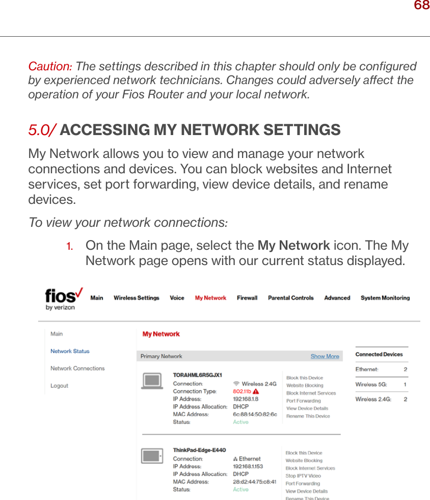 68verizon.com/ﬁos      |      ©2016 Verizon. All Rights Reserved./ CONFIGURINGMY NETWORK SETTINGSCaution: The settings described in this chapter should only be conﬁgured by experienced network technicians. Changes could adversely aect the operation of your Fios Router and your local network. 5.0/ ACCESSING MY NETWORK SETTINGSMy Network allows you to view and manage your network connections and devices. You can block websites and Internet services, set port forwarding, view device details, and rename devices.To view your network connections:1.   On the Main page, select the My Network icon. The My Network page opens with our current status displayed.