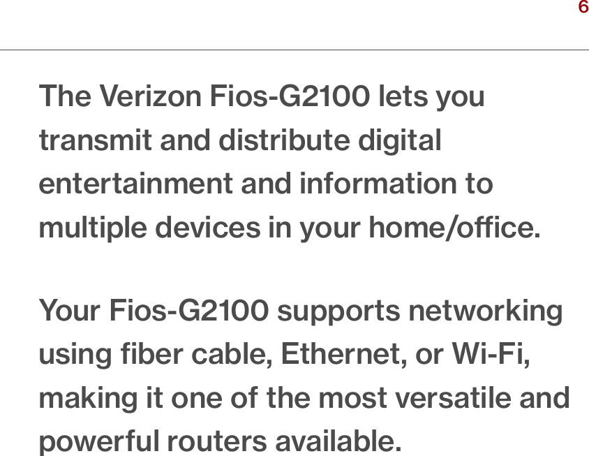 6verizon.com/ﬁos      |      ©2016 Verizon. All Rights Reserved./ INTRODUCTIONThe Verizon Fios-G2100 lets you transmit and distribute digital entertainment and information to  multiple devices in your home/oce. Your Fios-G2100 supports networking using ﬁber cable, Ethernet, or Wi-Fi, making it one of the most versatile and powerful routers available.