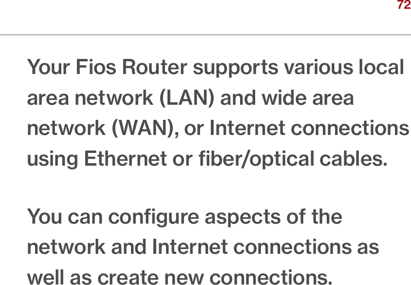 72verizon.com/ﬁos      |      ©2016 Verizon. All Rights Reserved./ USING NETWORK CONNECTIONSYour Fios Router supports various local area network (LAN) and wide area network (WAN), or Internet connections using Ethernet or ﬁber/optical cables.You can conﬁgure aspects of the network and Internet connections as well as create new connections.