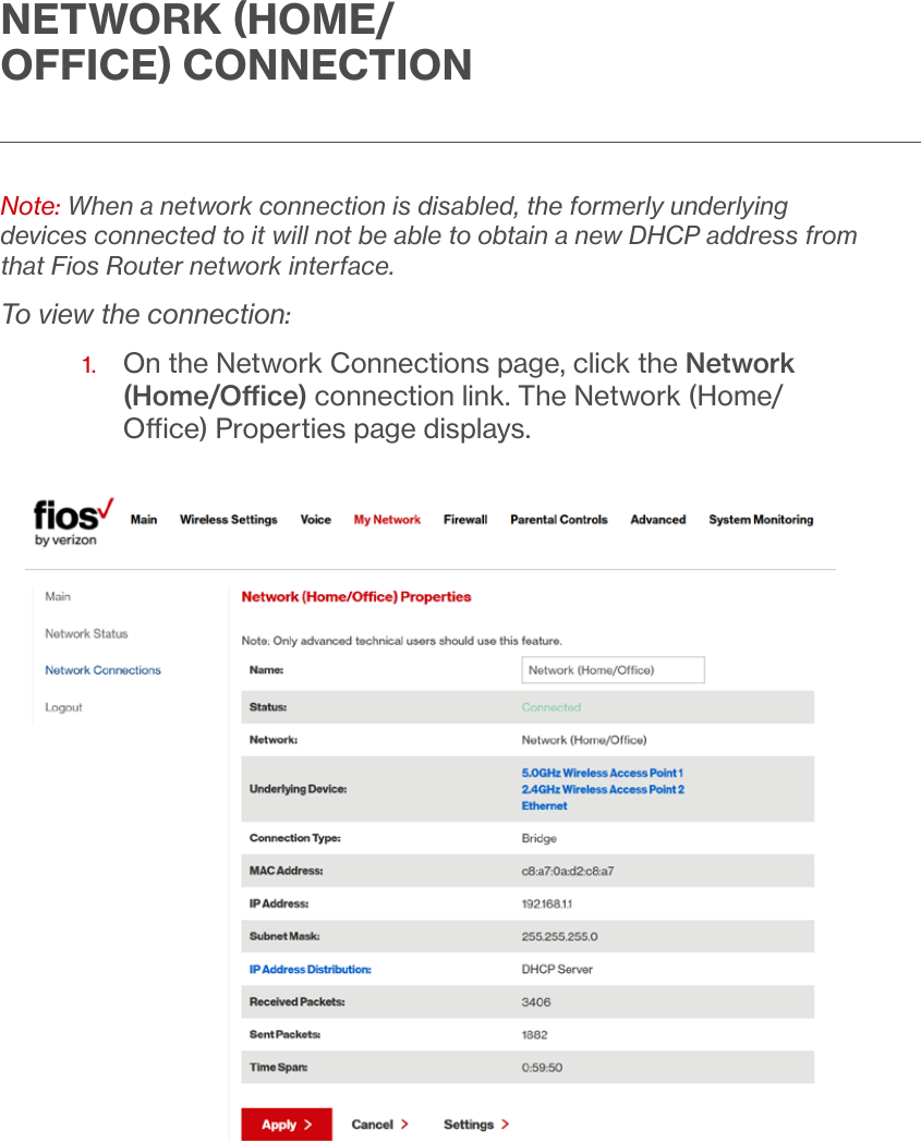 NETWORK HOME/OFFICE CONNECTIONNote: When a network connection is disabled, the formerly underlying devices connected to it will not be able to obtain a new DHCP address from that Fios Router network interface.To view the connection:1.   On the Network Connections page, click the Network (Home/Oce) connection link. The Network (Home/Oce) Properties page displays.