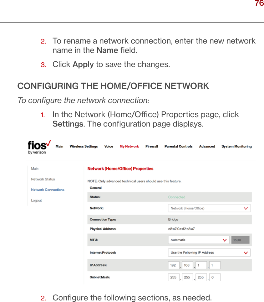 76verizon.com/ﬁos      |      ©2016 Verizon. All Rights Reserved./ USING NETWORK CONNECTIONS2.   To rename a network connection, enter the new network name in the Name ﬁeld.3.  Click Apply to save the changes. CONFIGURING THE HOME/OFFICE NETWORKTo conﬁgure the network connection:1.   In the Network (Home/Oce) Properties page, click Settings. The conﬁguration page displays.2.  Conﬁgure the following sections, as needed. 