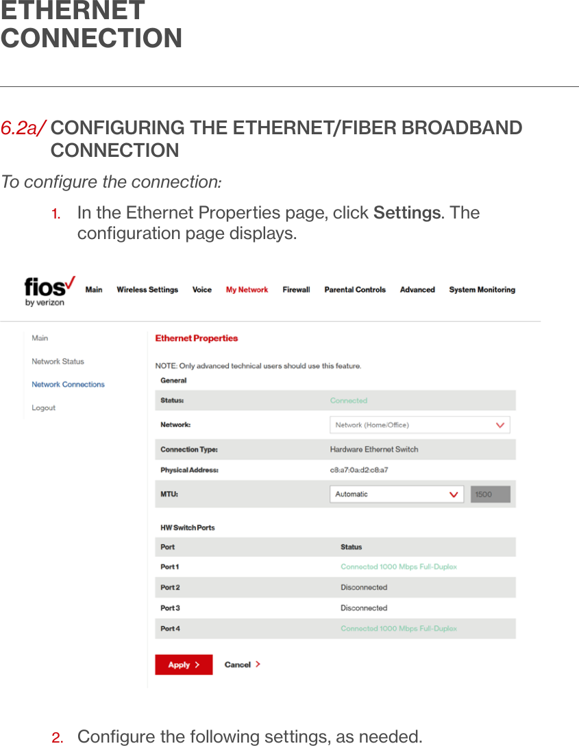 ETHERNET CONNECTION6.2a/  CONFIGURING THE ETHERNET/FIBER BROADBAND CONNECTIONTo conﬁgure the connection:1.   In the Ethernet Properties page, click Settings. The conﬁguration page displays.2.  Conﬁgure the following settings, as needed.