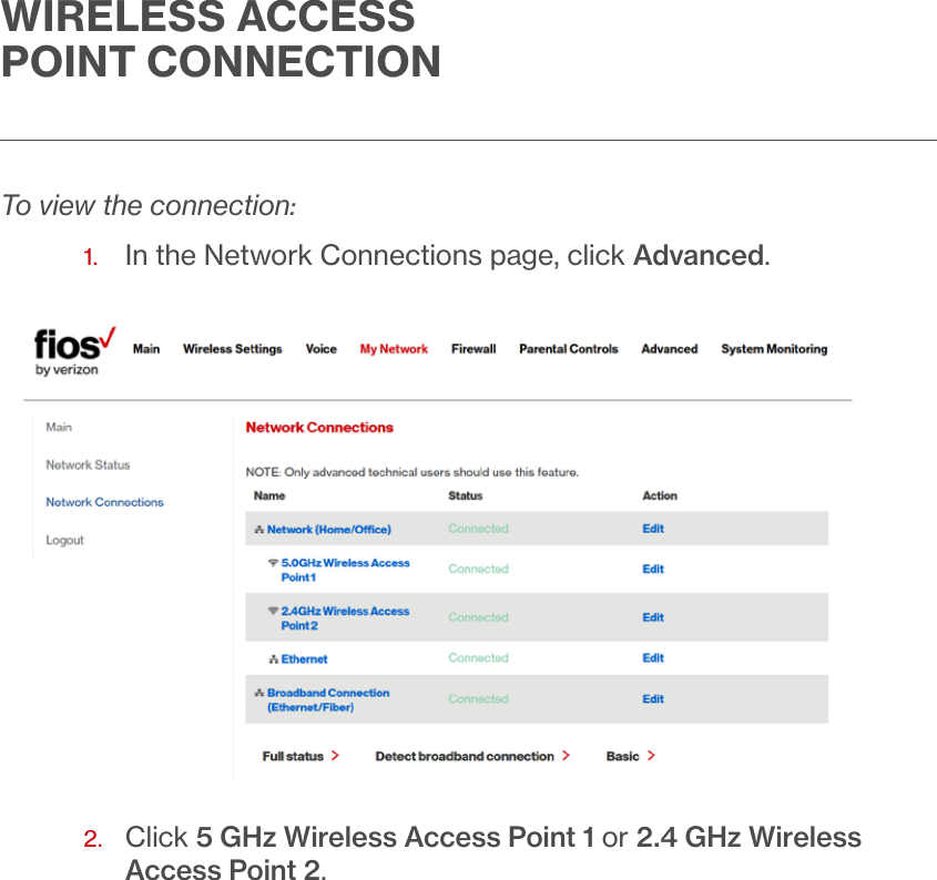 WIRELESS ACCESS POINT CONNECTIONTo view the connection:1.  In the Network Connections page, click Advanced.2.   Click 5 GHz Wireless Access Point 1 or 2.4 GHz Wireless Access Point 2.