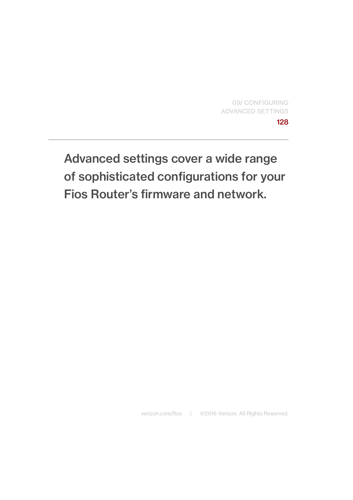 128verizon.com/ﬁos      |      ©2016 Verizon. All Rights Reserved.Advanced settings cover a wide range of sophisticated conﬁgurations for your Fios Router’s ﬁrmware and network./ CONFIGURING ADVANCED SETTINGS
