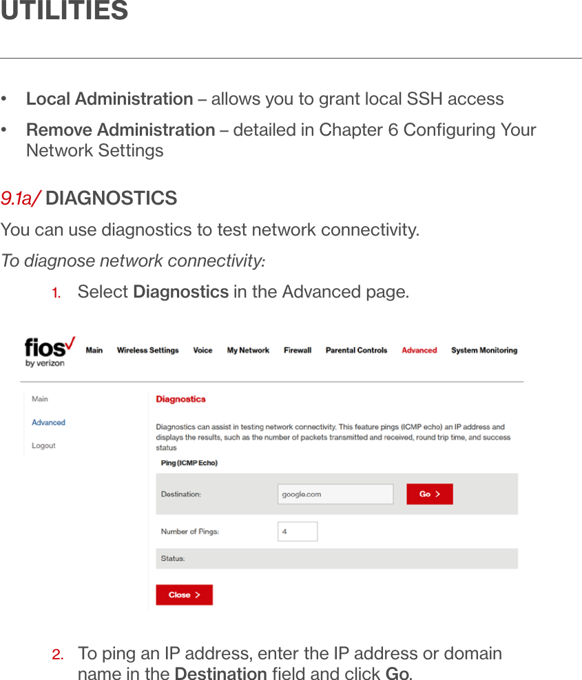 UTILITIES•   Local Administration – allows you to grant local SSH access•   Remove Administration – detailed in Chapter 6 Conﬁguring Your Network Settings9.1a/ DIAGNOSTICSYou can use diagnostics to test network connectivity.To diagnose network connectivity:1.  Select Diagnostics in the Advanced page.2.   To ping an IP address, enter the IP address or domain name in the Destination ﬁeld and click Go.