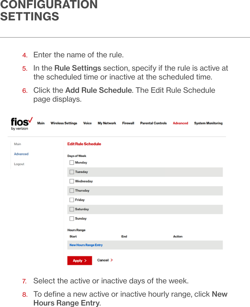 CONFIGURATION SETTINGS4.  Enter the name of the rule.5.   In the Rule Settings section, specify if the rule is active at the scheduled time or inactive at the scheduled time.6.   Click the Add Rule Schedule. The Edit Rule Schedule page displays. 7.  Select the active or inactive days of the week.8.   To deﬁne a new active or inactive hourly range, click New Hours Range Entry. 