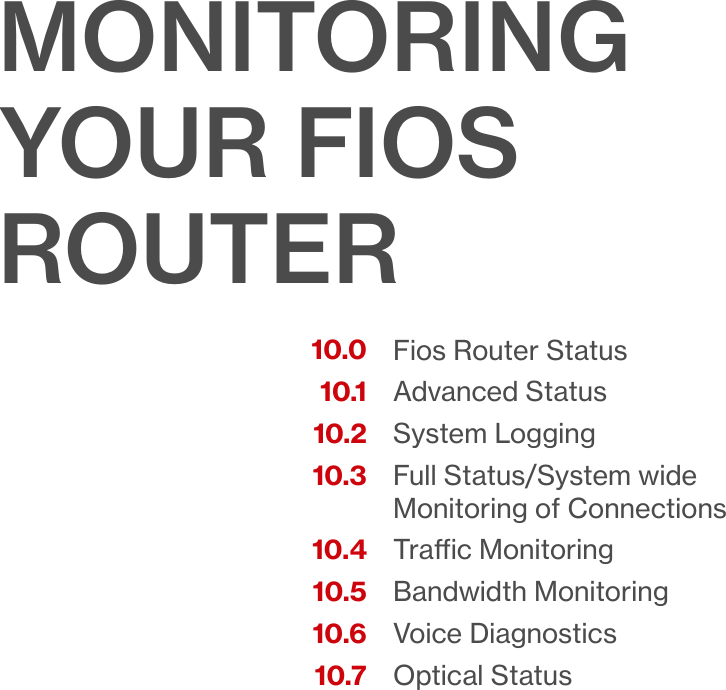 Fios Router StatusAdvanced StatusSystem LoggingFull Status/System wide Monitoring of ConnectionsTrac MonitoringBandwidth MonitoringVoice DiagnosticsOptical Status10.010.110.210.3 10.410.510.610.7MONITORING YOUR FIOS ROUTER10/