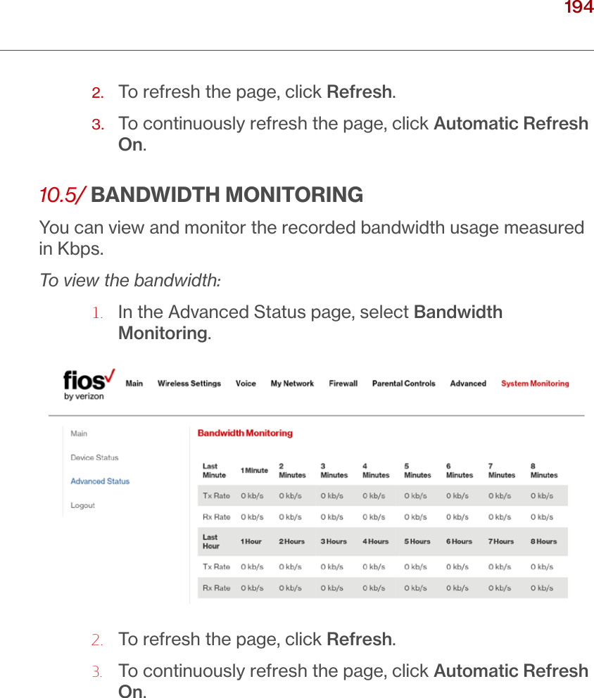194verizon.com/ﬁos      |      ©2016 Verizon. All Rights Reserved./ MONITORINGYOUR FIOS ROUTER2.  To refresh the page, click Refresh.3.   To continuously refresh the page, click Automatic Refresh On.10.5/  BANDWIDTH MONITORINGYou can view and monitor the recorded bandwidth usage measured in Kbps.To view the bandwidth:1.   In the Advanced Status page, select Bandwidth Monitoring.2.  To refresh the page, click Refresh.3.   To continuously refresh the page, click Automatic Refresh On.