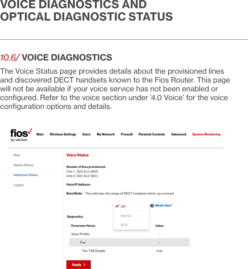 10.6/  VOICE DIAGNOSTICSThe Voice Status page provides details about the provisioned lines and discovered DECT handsets known to the Fios Router. This page will not be available if your voice service has not been enabled or conﬁgured. Refer to the voice section under ‘4.0 Voice’ for the voice conﬁguration options and details.VOICE DIAGNOSTICS AND OPTICAL DIAGNOSTIC STATUS