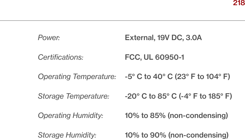 218verizon.com/ﬁos      |      ©2016 Verizon. All Rights Reserved./ SPECIFICATIONSPower:      External, 19V DC, 3.0ACertiﬁcations:    FCC, UL 60950-1Operating Temperature:  -5° C to 40° C (23° F to 104° F)Storage Temperature:  -20° C to 85° C (-4° F to 185° F)Operating Humidity:  10% to 85% (non-condensing)Storage Humidity:    10% to 90% (non-condensing)