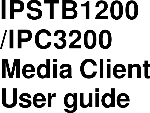     IPSTB1200 /IPC3200 Media Client User guide 