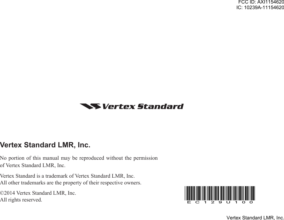 Vertex Standard LMR, Inc.Noportion of this manual may bereproducedwithoutthepermissionofVertexStandardLMR,Inc.VertexStandardisatrademarkofVertexStandardLMR,Inc.Allothertrademarksarethepropertyoftheirrespectiveowners.©2014VertexStandardLMR,Inc.Allrightsreserved.FCC ID: AXI1154620IC: 10239A-11154620Vertex Standard LMR, Inc.