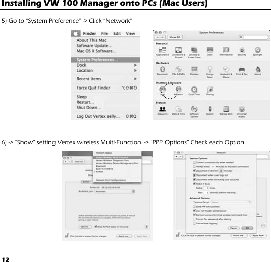 12 Installing VW 100 Manager onto PCs (Mac Users)   5) Go to “System Preference” -&gt; Click “Network”                      6) -&gt; “Show” setting Vertex wireless Multi-Function. -&gt; “PPP Options” Check each Option   