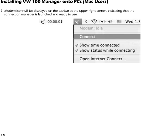 14 Installing VW 100 Manager onto PCs (Mac Users)   9) Modem icon will be displayed on the taskbar at the upper right corner. Indicating that the connection manager is launched and ready to use.  