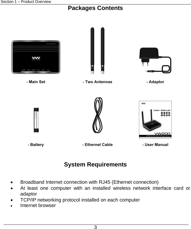  3 Section 1 – Product Overview Packages Contents                         System Requirements  •  Broadband Internet connection with RJ45 (Ethernet connection) •  At least one computer with an installed wireless network interface card or adaptor •  TCP/IP networking protocol installed on each computer • Internet browser 