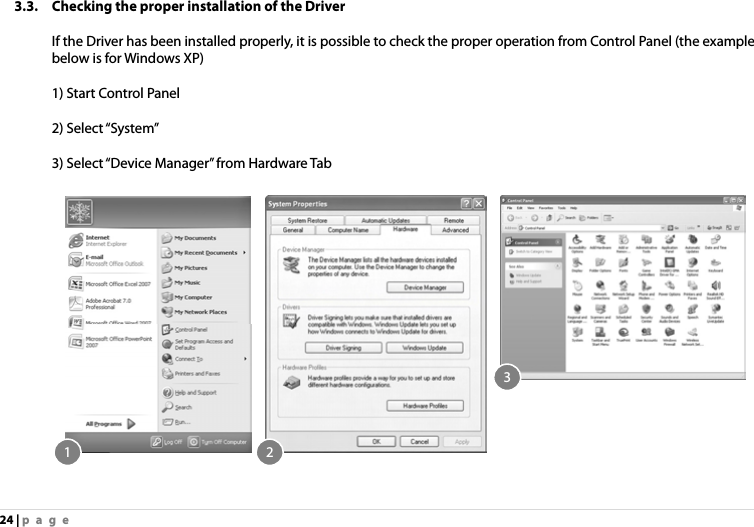 24 | page 3.3. Checking the proper installation of the Driver  If the Driver has been installed properly, it is possible to check the proper operation from Control Panel (the example below is for Windows XP)  1) Start Control Panel  2) Select “System”    3) Select “Device Manager” from Hardware Tab  1 23