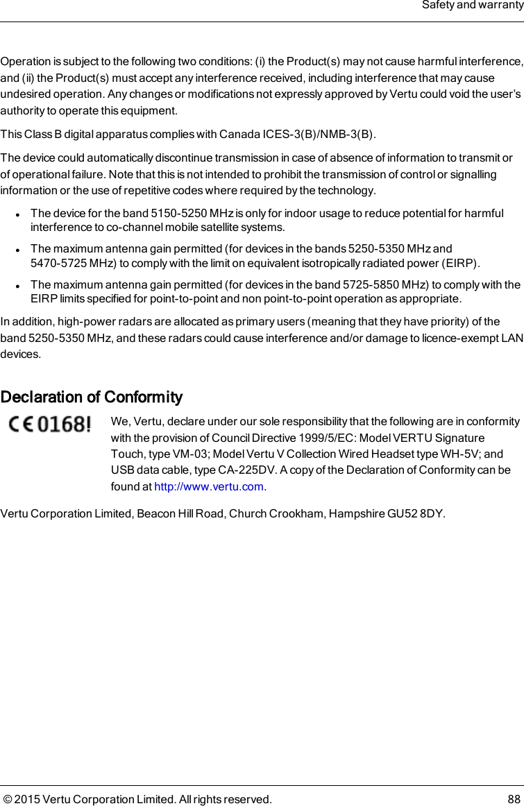 Operation is subject to the following two conditions: (i) the Product(s) may not cause harmful interference,and (ii) the Product(s) must accept any interference received, including interference that may causeundesired operation. Any changes or modifications not expressly approved by Vertu could void the user’sauthority to operate this equipment.This Class B digital apparatus complies with Canada ICES-3(B)/NMB-3(B).The device could automatically discontinue transmission in case of absence of information to transmit orof operational failure. Note that this is not intended to prohibit the transmission of control or signallinginformation or the use of repetitive codes where required by the technology.lThe device for the band 5150-5250MHz is only for indoor usage to reduce potential for harmfulinterference to co-channel mobile satellite systems.lThe maximum antenna gain permitted (for devices in the bands 5250-5350MHz and5470-5725MHz) to comply with the limit on equivalent isotropically radiated power (EIRP).lThe maximum antenna gain permitted (for devices in the band 5725-5850MHz) to comply with theEIRP limits specified for point-to-point and non point-to-point operation as appropriate.In addition, high-power radars are allocated as primary users (meaning that they have priority) of theband 5250-5350MHz, and these radars could cause interference and/or damage to licence-exempt LANdevices.Declaration of ConformityWe, Vertu, declare under our sole responsibility that the following are in conformitywith the provision of Council Directive 1999/5/EC: Model VERTUSignatureTouch, type VM-03; Model Vertu V Collection Wired Headset type WH-5V; andUSB data cable, type CA-225DV. A copy of the Declaration of Conformity can befound at http://www.vertu.com.Vertu Corporation Limited, Beacon Hill Road, Church Crookham, Hampshire GU528DY.Safety and warranty© 2015 Vertu Corporation Limited. All rights reserved. 88