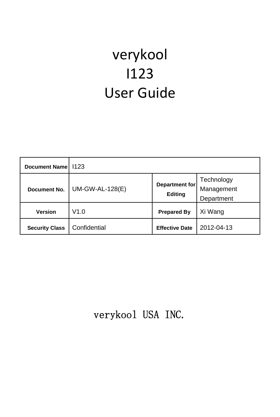     verykoolI123UserGuide     Document Name I123 Document No.  UM-GW-AL-128(E)  Department for Editing Technology Management Department Version  V1.0  Prepared By  Xi Wang Security Class  Confidential  Effective Date 2012-04-13       verykool USA INC. 