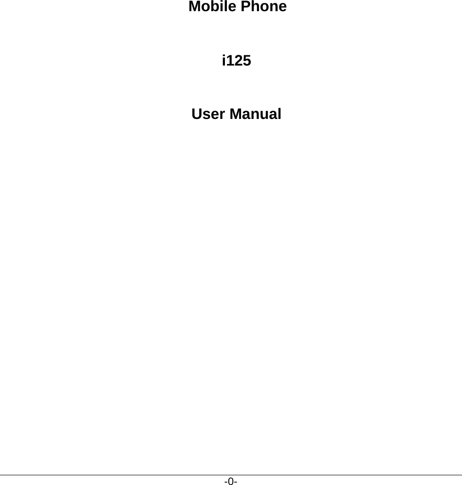 -0-                                                                                                                Mobile Phone                              i125                          User Manual     