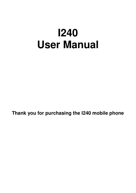   I240 User Manual      Thank you for purchasing the I240 mobile phone 