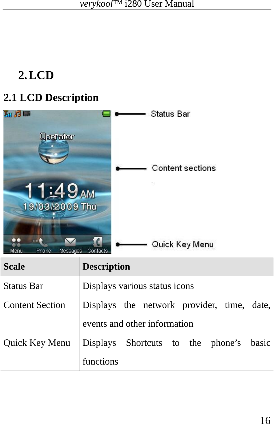 verykool™ i280 User Manual    16    2. LCD 2.1 LCD Description    Scale  Description Status Bar  Displays various status icons Content Section  Displays  the  network provider, time, date, events and other information Quick Key Menu  Displays  Shortcuts to the phone’s basic functions  