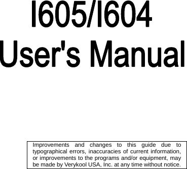                                                                                                                                                                                                     Improvements and changes to this guide due to typographical errors, inaccuracies of current information, or improvements to the programs and/or equipment, may be made by Verykool USA, Inc. at any time without notice.