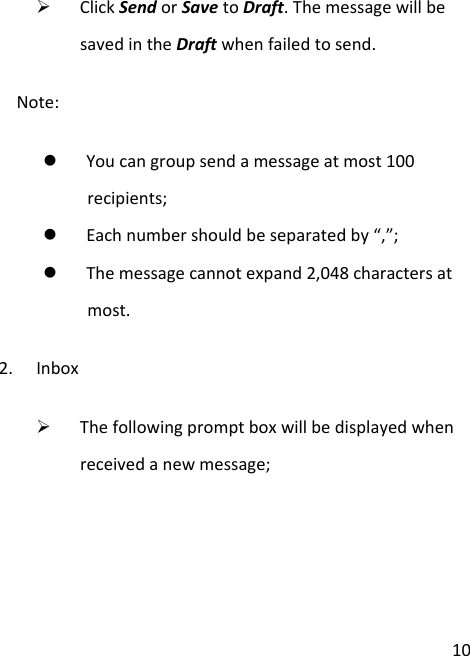 10¾ ClickSendorSavetoDraft.ThemessagewillbesavedintheDraftwhenfailedtosend.Note:z Youcangroupsendamessageatmost100recipients;z Eachnumbershouldbeseparatedby“,”;z Themessagecannotexpand2,048charactersatmost.2. Inbox¾ Thefollowingpromptboxwillbedisplayedwhenreceivedanewmessage;