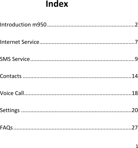 1IndexIntroductionm950 .........................................................2InternetService..............................................................7SMSService....................................................................9Contacts .......................................................................14VoiceCall......................................................................18Settings ........................................................................20FAQs.............................................................................27