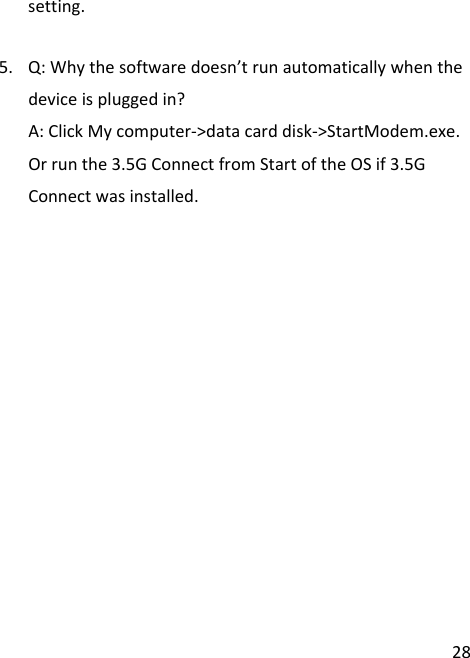 28setting.5. Q:Whythesoftwaredoesn’trunautomaticallywhenthedeviceispluggedin?A:ClickMycomputer‐&gt;datacarddisk‐&gt;StartModem.exe.Orrunthe3.5GConnectfromStartoftheOSif3.5GConnectwasinstalled.