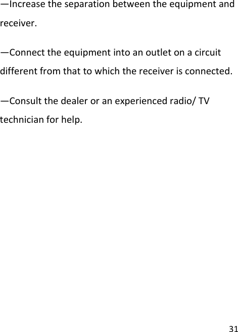 31—Increasetheseparationbetweentheequipmentandreceiver.—Connecttheequipmentintoanoutletonacircuitdifferentfromthattowhichthereceiverisconnected.—Consultthedealeroranexperiencedradio/TVtechnicianforhelp.