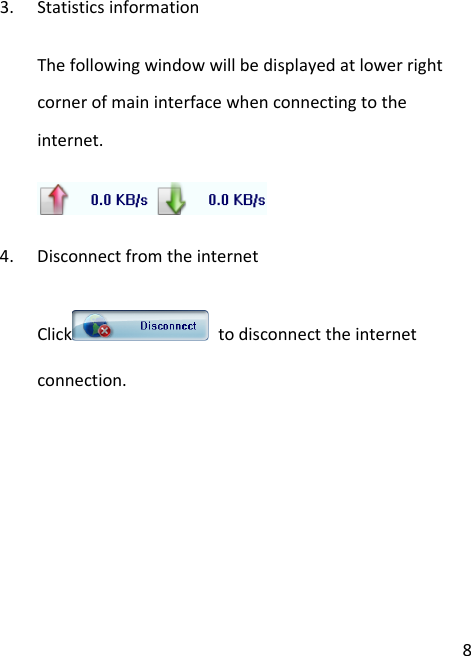 83. StatisticsinformationThefollowingwindowwillbedisplayedatlowerrightcornerofmaininterfacewhenconnectingtotheinternet. 4. DisconnectfromtheinternetClick todisconnecttheinternetconnection.