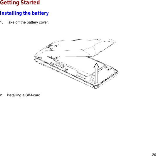                                                                                                                                                                                                  20 Getting Started Installing the battery 1. Take off the battery cover.  2. Installing a SIM-card 