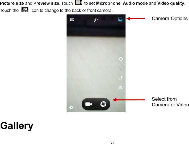    20  Picture size and Preview size. Touch    to set Microphone, Audio mode and Video quality. Touch the   icon to change to the back or front camera.                                                    Gallery  Select from Camera or Video Camera Options 