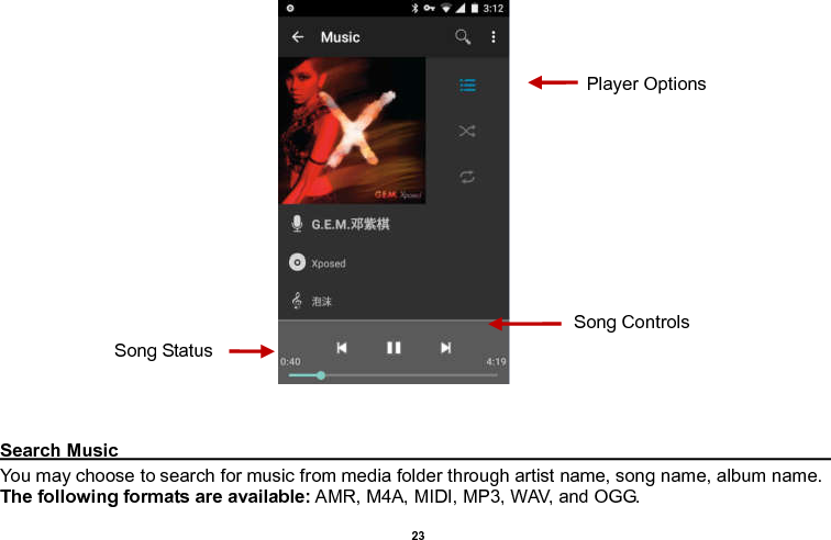    23                                                         Search Music                                                                                                                                                                                                       You may choose to search for music from media folder through artist name, song name, album name. The following formats are available: AMR, M4A, MIDI, MP3, WAV, and OGG. Song Status Song Controls Player Options 