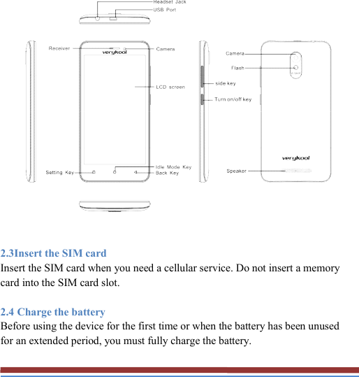    2.3Insert the SIM card Insert the SIM card when you need a cellular service. Do not insert a memory card into the SIM card slot. 2.4 Charge the battery Before using the device for the first time or when the battery has been unused for an extended period, you must fully charge the battery. 