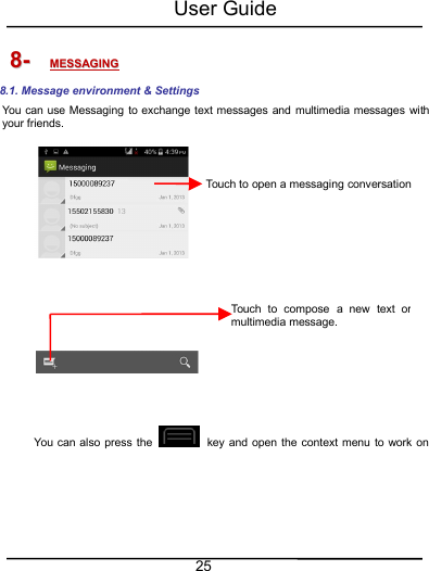 User Guide258-8- MESSAGINGMESSAGING8.1. Message environment &amp; SettingsYou can use Messaging to exchange text messages and multimedia messages withyour friends.You can also press the key and open the context menu to work onTouch to compose a new text ormultimedia message.Touch to open a messaging conversation