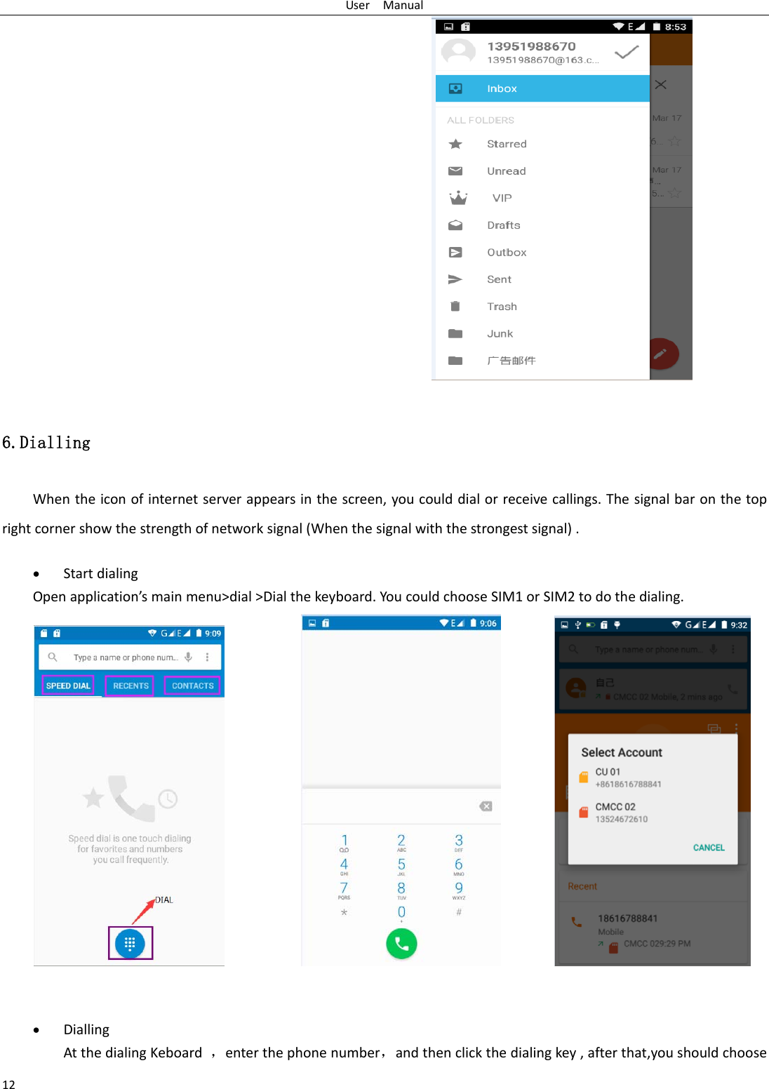 UserManual126.Dialling Whentheiconofinternetserverappearsinthescreen,youcoulddialorreceivecallings.Thesignalbaronthetoprightcornershowthestrengthofnetworksignal(Whenthesignalwiththestrongestsignal). StartdialingOpenapplication’smainmenu&gt;dial&gt;Dialthekeyboard.YoucouldchooseSIM1orSIM2todothedialing.   DiallingAtthedialingKeboard，enterthephonenumber，andthenclickthedialingkey,afterthat,youshouldchoose