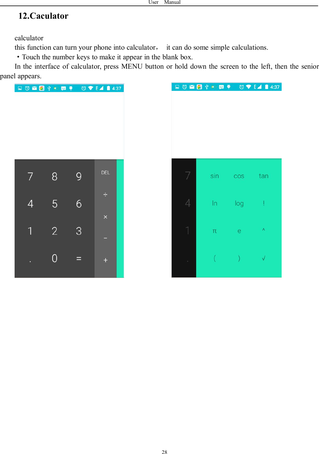 User Manual2812.Caculatorcalculatorthis function can turn your phone into calculator，it can do some simple calculations.·Touch the number keys to make it appear in the blank box.In the interface of calculator, press MENU button or hold down the screen to the left, then the seniorpanel appears.