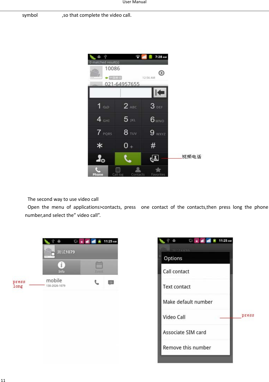 UserManual11symbol,sothatcompletethevideocall.ThesecondwaytousevideocallOpenthemenuofapplications&gt;contacts,pressonecontactofthecontacts,thenpresslongthephonenumber,andselectthe”videocall”.