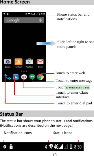 10HomeScreenStatusBarThestatusbarshowsyourphone’sstatusandnotifications.(Notificationsaredescribedonthenextpage.)NotificationiconsStatusiconsPhone status bar and notifications Slide left or right to see more panels Touch to enter webTouch to enter message Touch to enter main menu Touch to enter Claro interface Touch to enter dial pad 