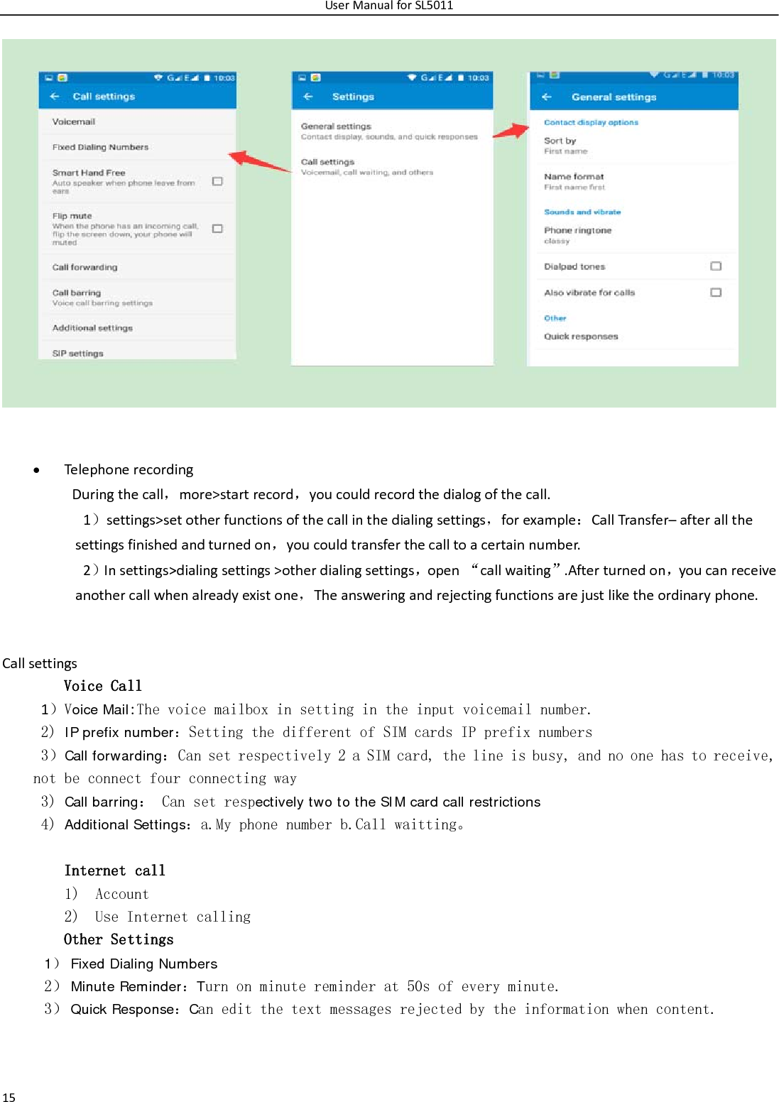 UserManualforSL501115 Telephonerecording Duringthecall，more&gt;startrecord，youcouldrecordthedialogofthecall.1）settings&gt;setotherfunctionsofthecallinthedialingsettings，forexample：CallTransfer–afterallthesettingsfinishedandturnedon，youcouldtransferthecalltoacertainnumber.2）Insettings&gt;dialingsettings&gt;otherdialingsettings，open“callwaiting”.Afterturnedon，youcanreceiveanothercallwhenalreadyexistone，Theansweringandrejectingfunctionsarejustliketheordinaryphone.CallsettingsVoice Call 1）Voice Mail:The voice mailbox in setting in the input voicemail number.  2) IP prefix number：Setting the different of SIM cards IP prefix numbers  3）Call forwarding：Can set respectively 2 a SIM card, the line is busy, and no one has to receive, not be connect four connecting way 3) Call barring： Can set respectively two to the SIM card call restrictions 4) Additional Settings：a.My phone number b.Call waitting。  Internet call  1) Account 2) Use Internet calling Other Settings    1） Fixed Dialing Numbers 2） Minute Reminder：Turn on minute reminder at 50s of every minute. 3） Quick Response：Can edit the text messages rejected by the information when content. 