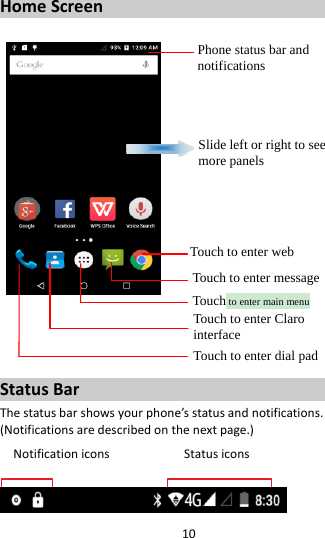 10HomeScreenStatusBarThestatusbarshowsyourphone’sstatusandnotifications.(Notificationsaredescribedonthenextpage.)NotificationiconsStatusiconsPhone status bar and notifications Slide left or right to see more panels Touch to enter webTouch to enter message Touch to enter main menu Touch to enter Claro interface Touch to enter dial pad 