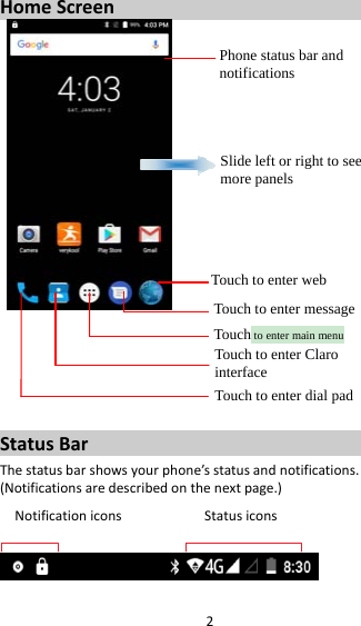 2HomeScreen StatusBarThestatusbarshowsyourphone’sstatusandnotifications.(Notificationsaredescribedonthenextpage.)NotificationiconsStatusiconsPhone status bar and notifications Slide left or right to see more panels Touch to enter webTouch to enter message Touch to enter main menu Touch to enter Claro interface Touch to enter dial pad 