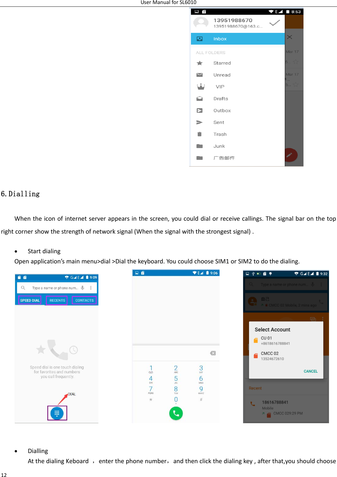 UserManualforSL6010126.Dialling Whentheiconofinternetserverappearsinthescreen,youcoulddialorreceivecallings.Thesignalbaronthetoprightcornershowthestrengthofnetworksignal(Whenthesignalwiththestrongestsignal). StartdialingOpenapplication’smainmenu&gt;dial&gt;Dialthekeyboard.YoucouldchooseSIM1orSIM2todothedialing.   DiallingAtthedialingKeboard，enterthephonenumber，andthenclickthedialingkey,afterthat,youshouldchoose