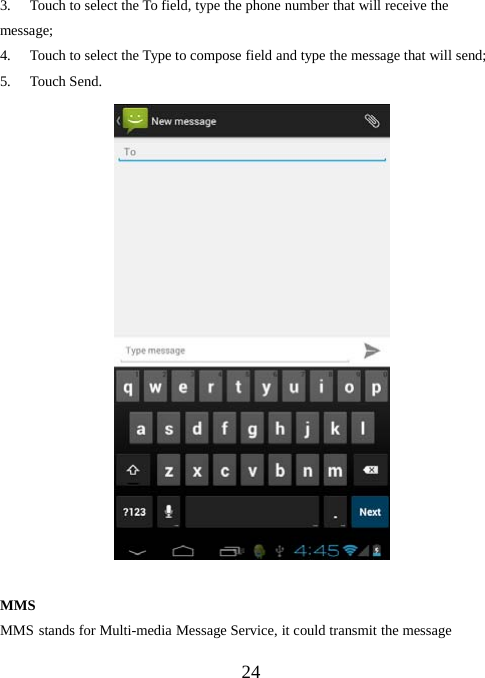 243. Touch to select the To field, type the phone number that will receive themessage;4. Touch to select the Type to compose field and type the message that will send;5. Touch Send.MMSMMS stands for Multi-media Message Service, it could transmit the message