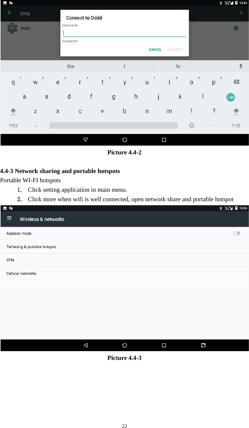     22 Picture 4.4-2  4.4-3 Network sharing and portable hotspots Portable WI-FI hotspots   1. Click setting application in main menu. 2. Click more when wifi is well connected, open network share and portable hotspot  Picture 4.4-3  