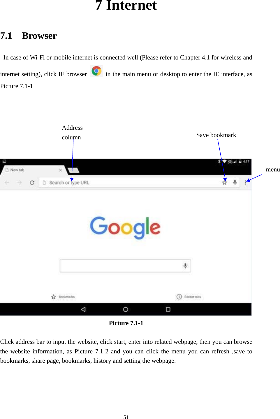     517 Internet 7.1  Browser   In case of Wi-Fi or mobile internet is connected well (Please refer to Chapter 4.1 for wireless and internet setting), click IE browser   in the main menu or desktop to enter the IE interface, as Picture 7.1-1         Picture 7.1-1  Click address bar to input the website, click start, enter into related webpage, then you can browse the website information, as Picture 7.1-2 and you can click the menu you can refresh ,save to bookmarks, share page, bookmarks, history and setting the webpage. Address column menu Save bookmark 