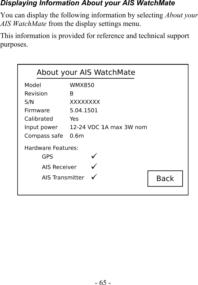 Displaying Information About your AIS WatchMateYou can display the following information by selecting About your  AIS WatchMate from the display settings menu.This information is provided for reference and technical support purposes. - 65 -