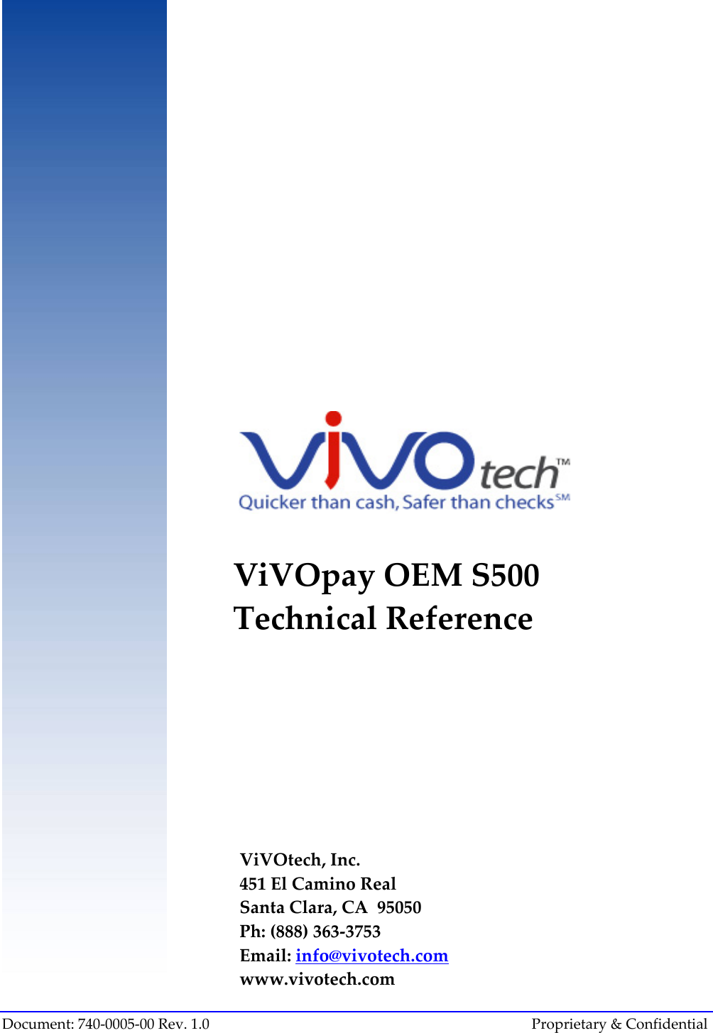  ViVOpayOEMS500TechnicalReference ViVOtech,Inc.451ElCaminoRealSantaClara,CA95050Ph:(888)363‐3753Email:info@vivotech.comwww.vivotech.comDocument:740‐0005‐00Rev.1.0 &amp;ConfidentialProprietary